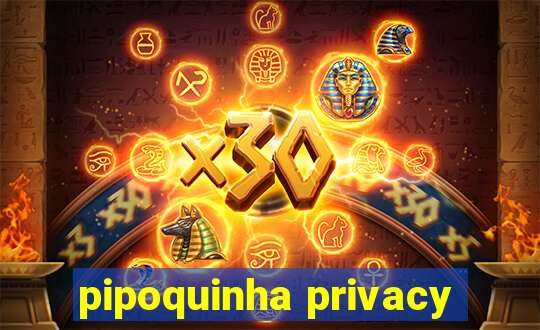 pipoquinha privacy